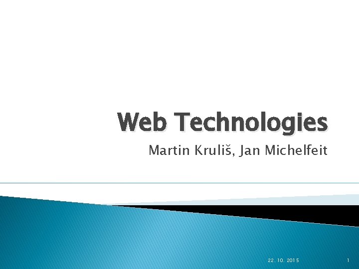 Web Technologies Martin Kruliš, Jan Michelfeit 22. 10. 2015 1 