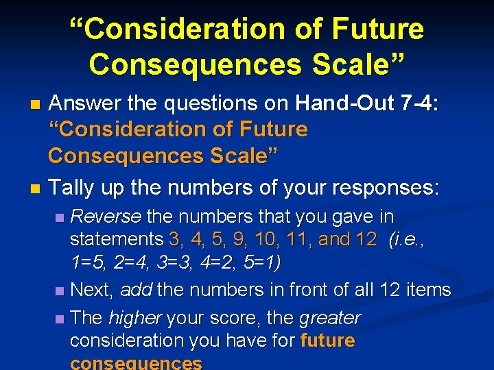 “Consideration of Future Consequences Scale” Answer the questions on Hand-Out 7 -4: “Consideration of