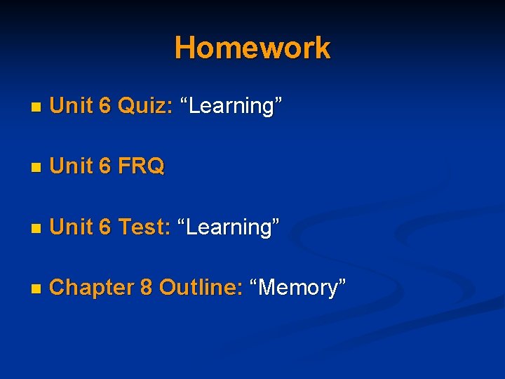 Homework n Unit 6 Quiz: “Learning” n Unit 6 FRQ n Unit 6 Test: