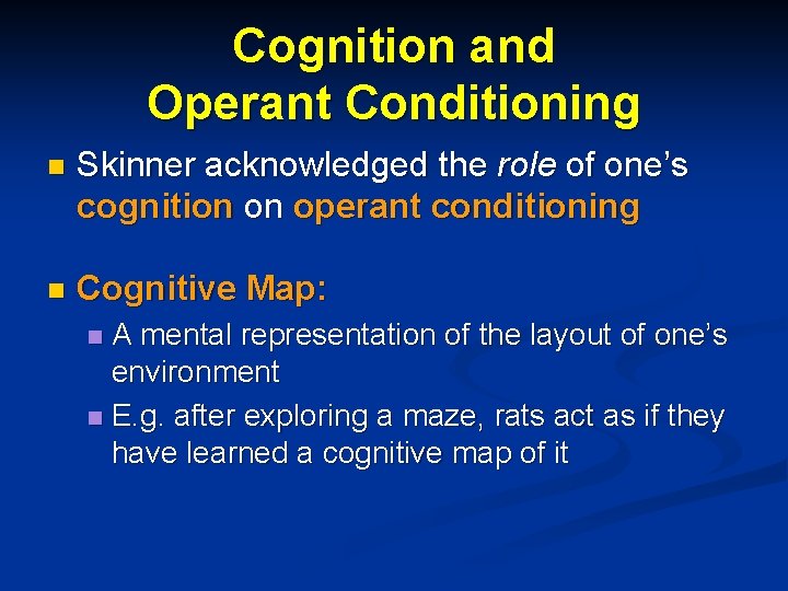 Cognition and Operant Conditioning n Skinner acknowledged the role of one’s cognition on operant