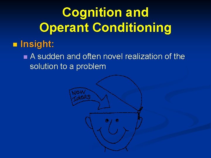 Cognition and Operant Conditioning n Insight: n A sudden and often novel realization of