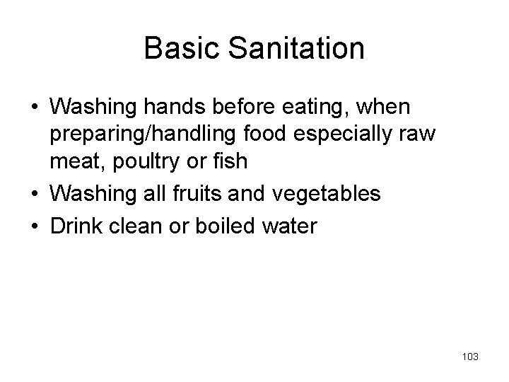 Basic Sanitation • Washing hands before eating, when preparing/handling food especially raw meat, poultry