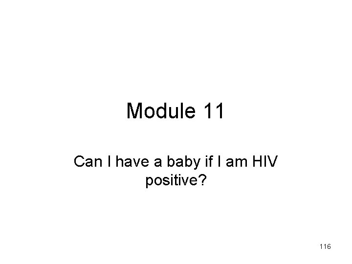 Module 11 Can I have a baby if I am HIV positive? 116 