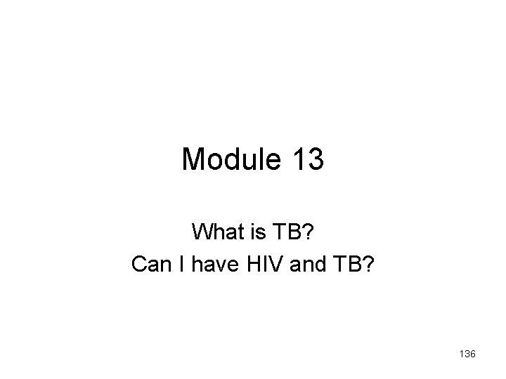 Module 13 What is TB? Can I have HIV and TB? 136 