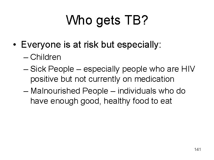 Who gets TB? • Everyone is at risk but especially: – Children – Sick