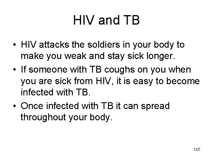 HIV and TB • HIV attacks the soldiers in your body to make you