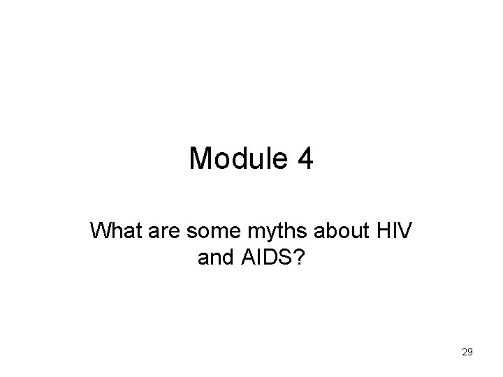 Module 4 What are some myths about HIV and AIDS? 29 