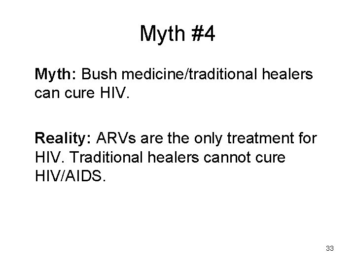 Myth #4 Myth: Bush medicine/traditional healers can cure HIV. Reality: ARVs are the only