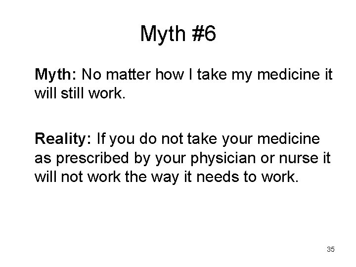 Myth #6 Myth: No matter how I take my medicine it will still work.