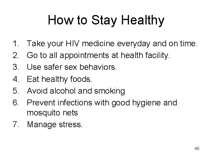 How to Stay Healthy 1. 2. 3. 4. 5. 6. Take your HIV medicine