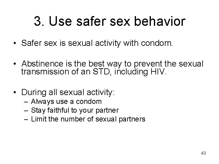 3. Use safer sex behavior • Safer sex is sexual activity with condom. •