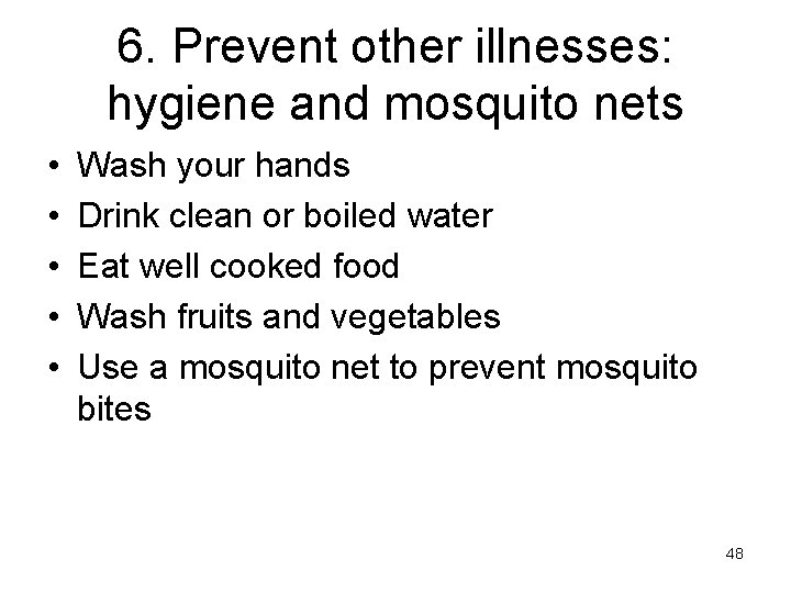 6. Prevent other illnesses: hygiene and mosquito nets • • • Wash your hands