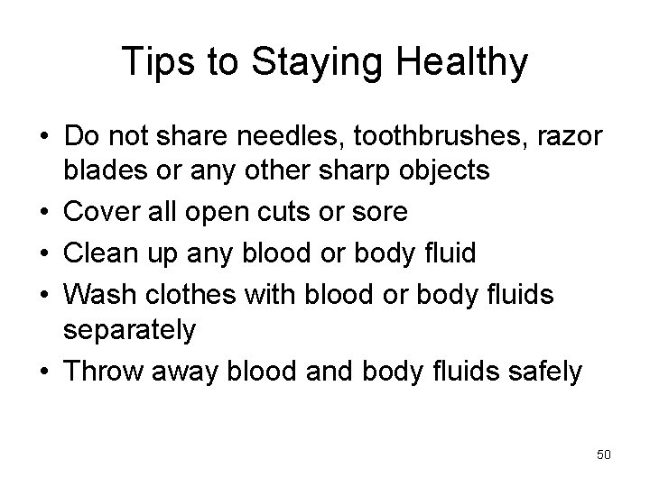 Tips to Staying Healthy • Do not share needles, toothbrushes, razor blades or any