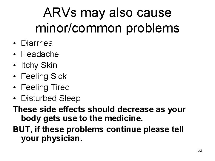 ARVs may also cause minor/common problems • Diarrhea • Headache • Itchy Skin •