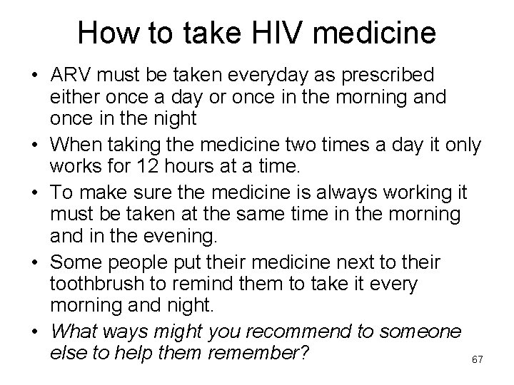 How to take HIV medicine • ARV must be taken everyday as prescribed either