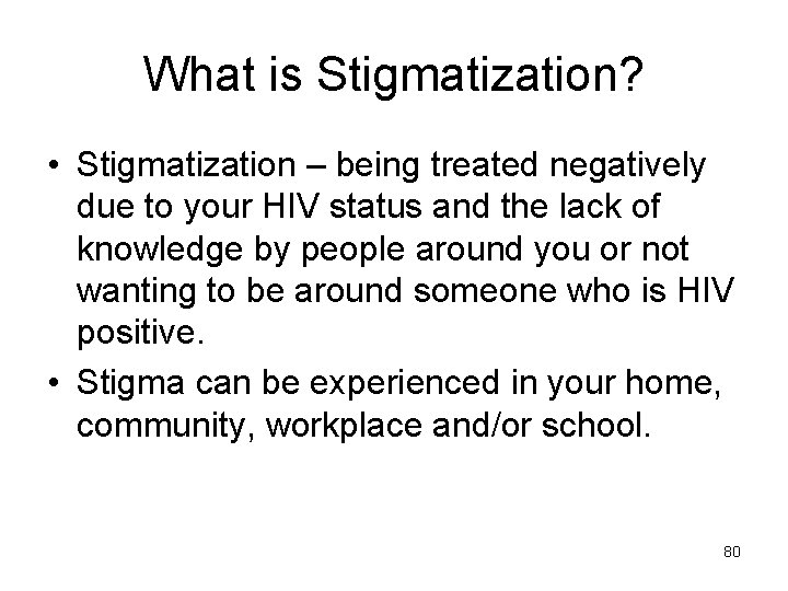 What is Stigmatization? • Stigmatization – being treated negatively due to your HIV status