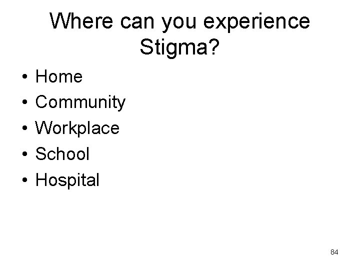 Where can you experience Stigma? • • • Home Community Workplace School Hospital 84
