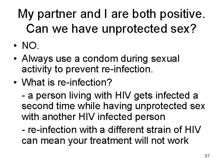 My partner and I are both positive. Can we have unprotected sex? • NO.
