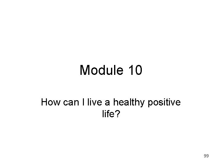 Module 10 How can I live a healthy positive life? 99 