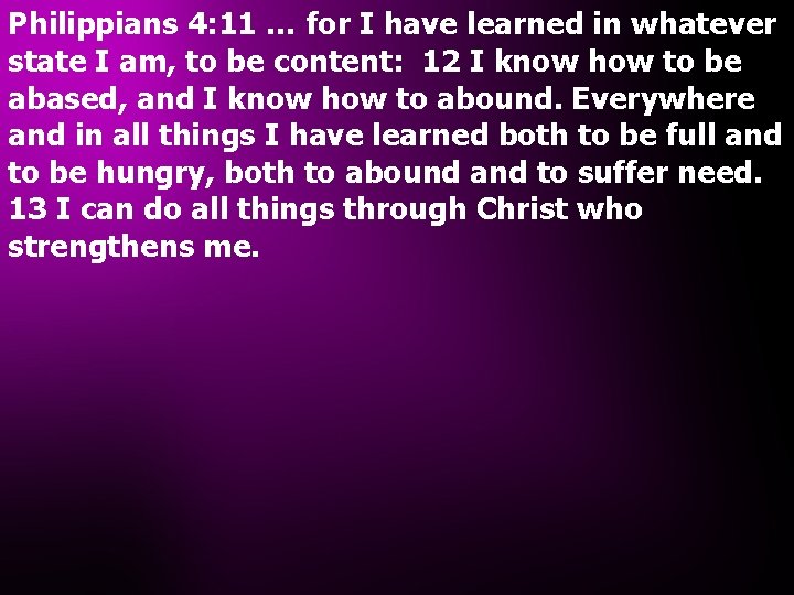 Philippians 4: 11 … for I have learned in whatever state I am, to