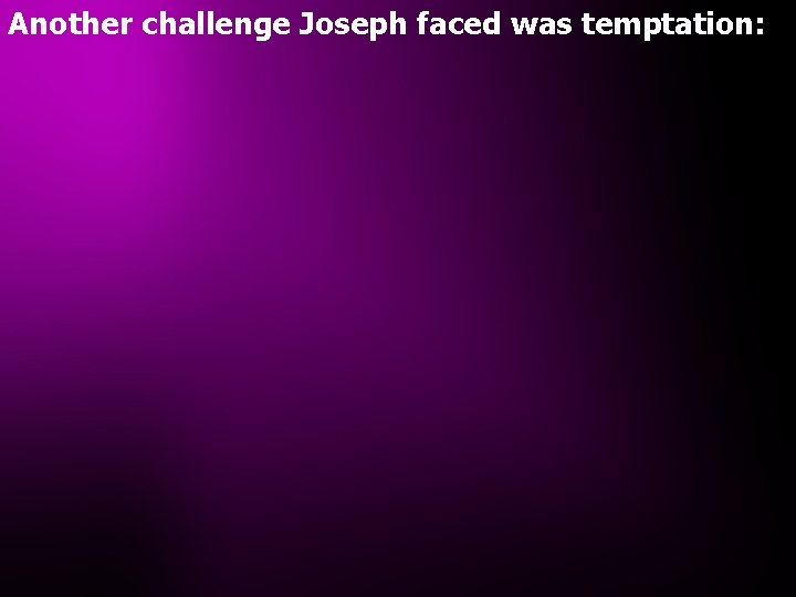 Another challenge Joseph faced was temptation: 