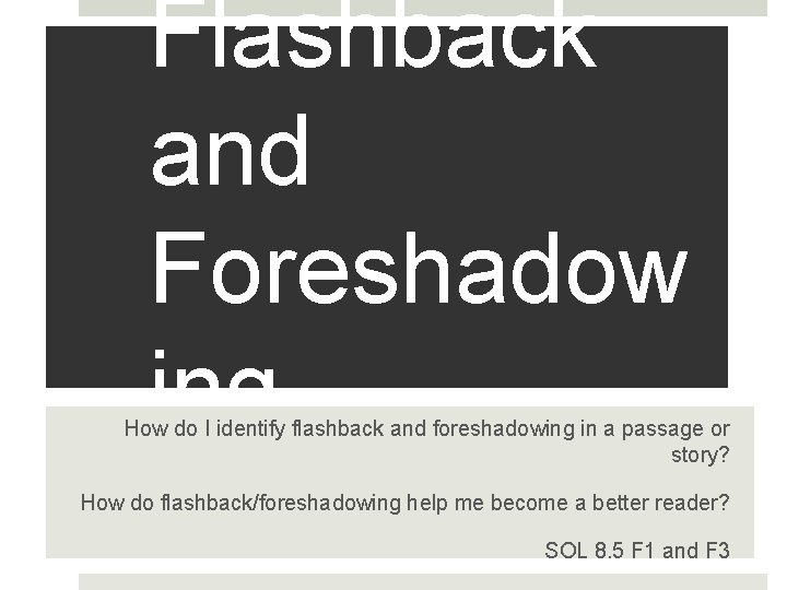 Flashback and Foreshadow ing How do I identify flashback and foreshadowing in a passage