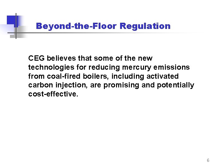 Beyond-the-Floor Regulation CEG believes that some of the new technologies for reducing mercury emissions