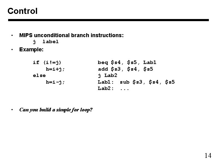 Control • MIPS unconditional branch instructions: j label • Example: if (i!=j) h=i+j; else Control • MIPS unconditional branch instructions: j label • Example: if (i!=j) h=i+j; else