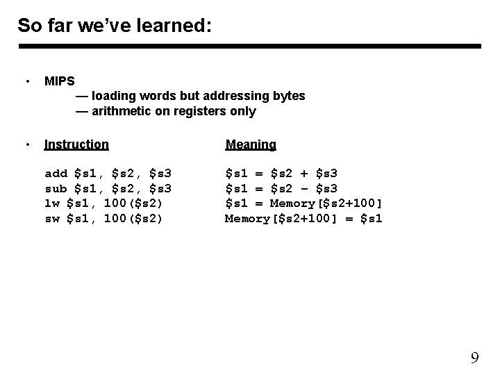 So far we’ve learned: • MIPS — loading words but addressing bytes — arithmetic So far we’ve learned: • MIPS — loading words but addressing bytes — arithmetic