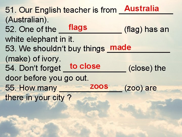 Australia 51. Our English teacher is from ______ (Australian). flags 52. One of the