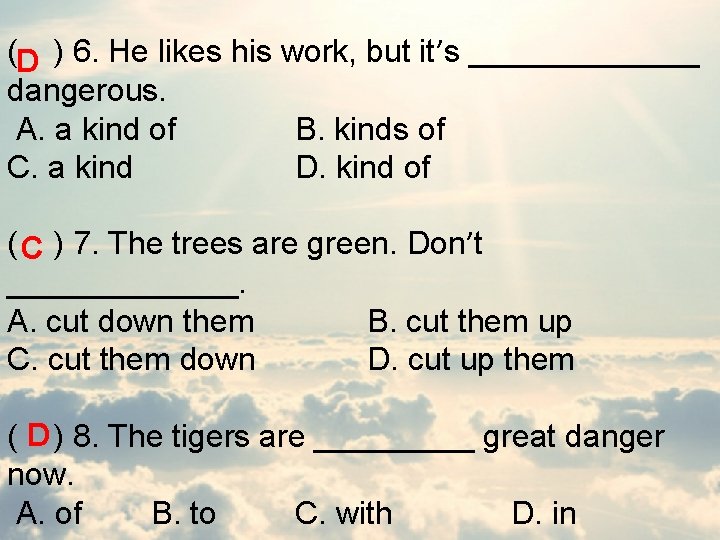 (D ) 6. He likes his work, but it’s _______ dangerous. A. a kind