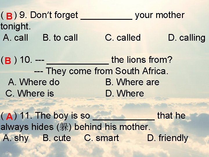( B ) 9. Don’t forget _____ your mother tonight. A. call B. to
