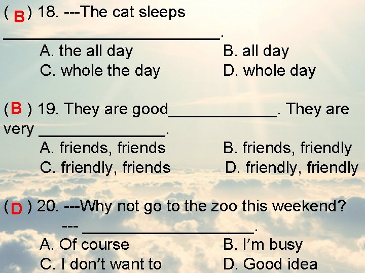 ( B ) 18. ---The cat sleeps ____________. A. the all day B. all