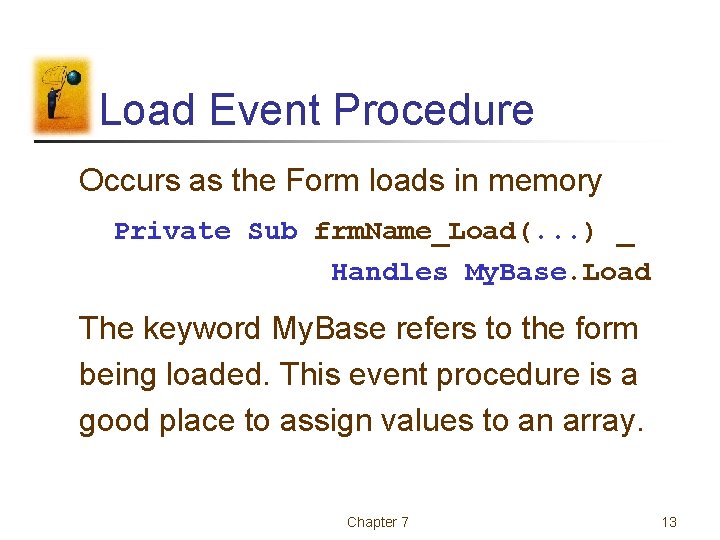 Load Event Procedure Occurs as the Form loads in memory Private Sub frm. Name_Load(.