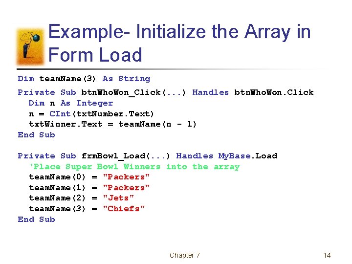 Example- Initialize the Array in Form Load Dim team. Name(3) As String Private Sub