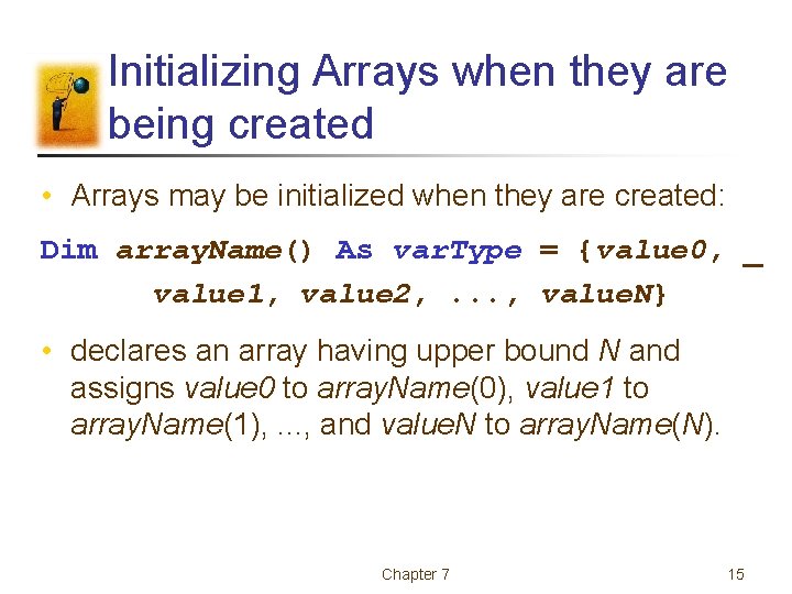 Initializing Arrays when they are being created • Arrays may be initialized when they