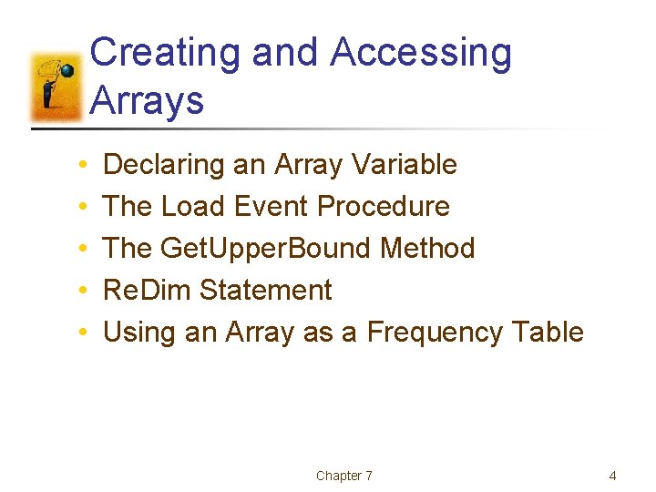 Creating and Accessing Arrays • • • Declaring an Array Variable The Load Event