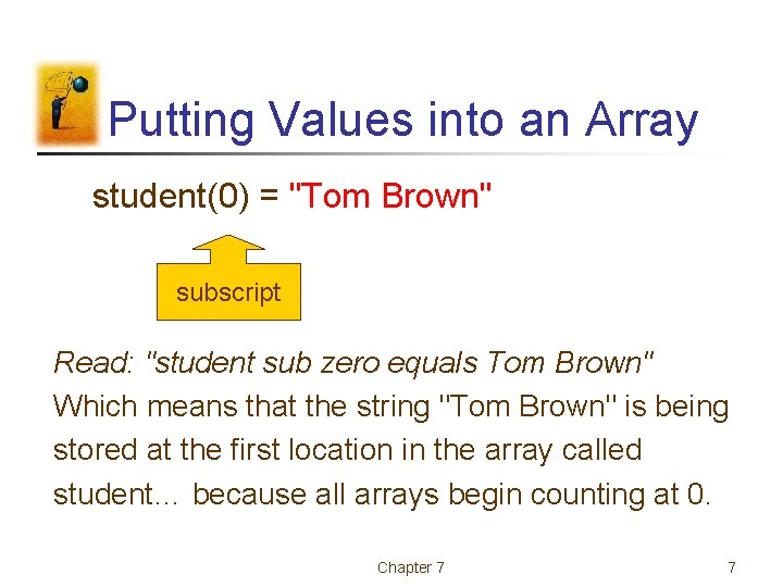 Putting Values into an Array student(0) = "Tom Brown" subscript Read: "student sub zero