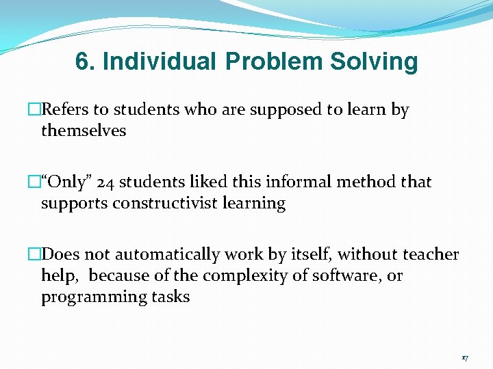 6. Individual Problem Solving �Refers to students who are supposed to learn by themselves