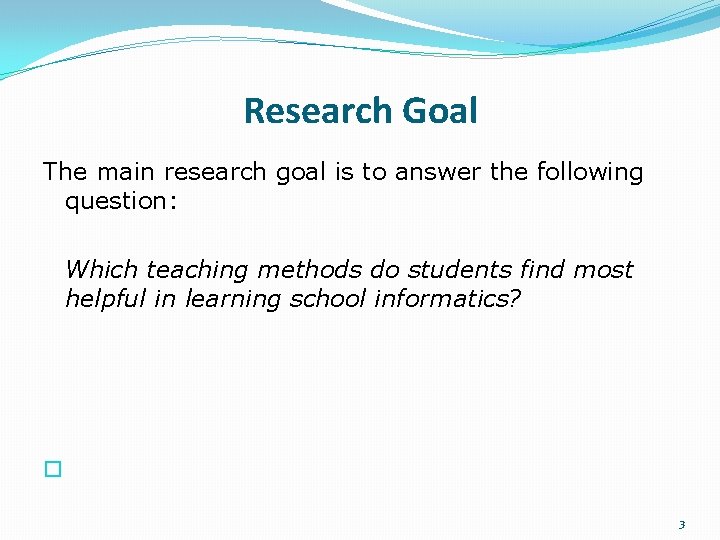 Research Goal The main research goal is to answer the following question: Which teaching