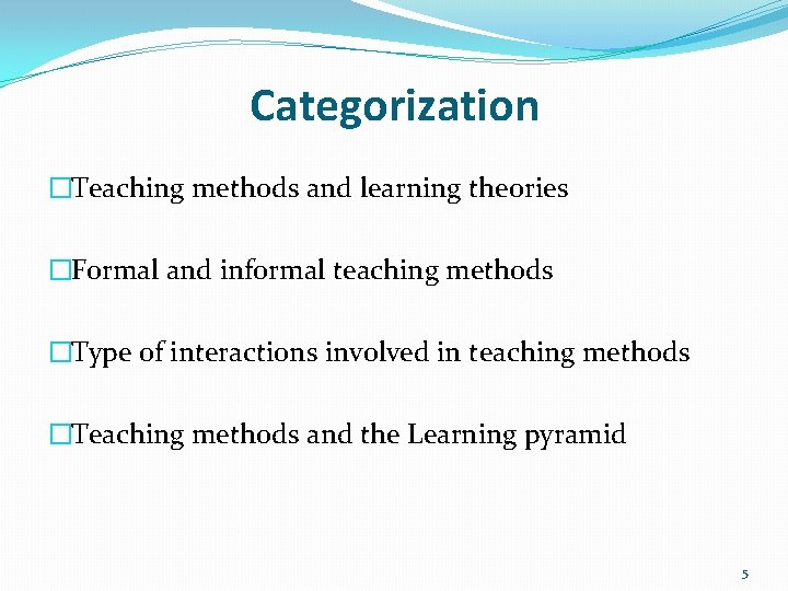 Categorization �Teaching methods and learning theories �Formal and informal teaching methods �Type of interactions