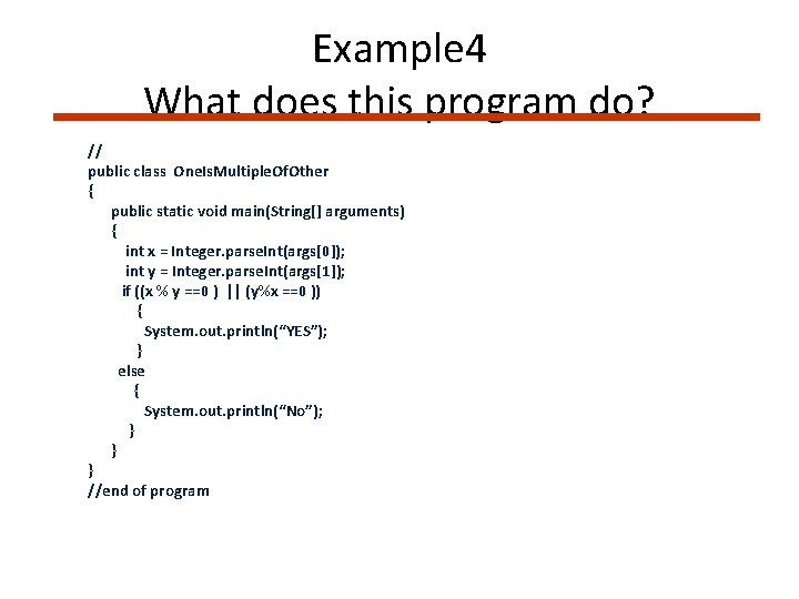 Example 4 What does this program do? // public class One. Is. Multiple. Of.