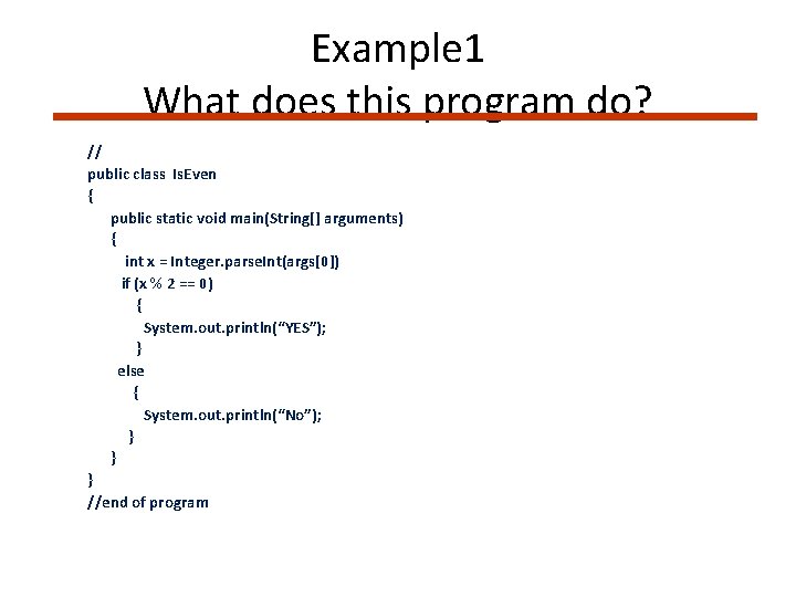 Example 1 What does this program do? // public class Is. Even { public