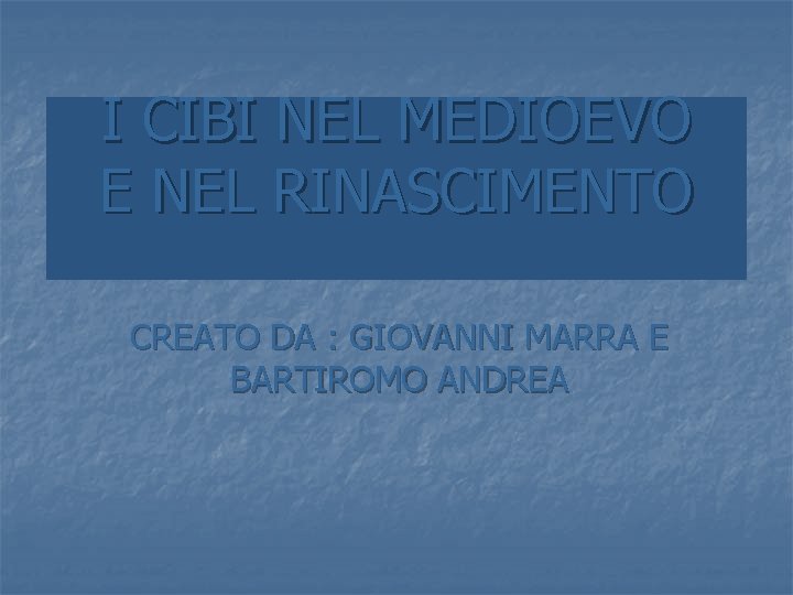 I CIBI NEL MEDIOEVO E NEL RINASCIMENTO CREATO DA : GIOVANNI MARRA E BARTIROMO