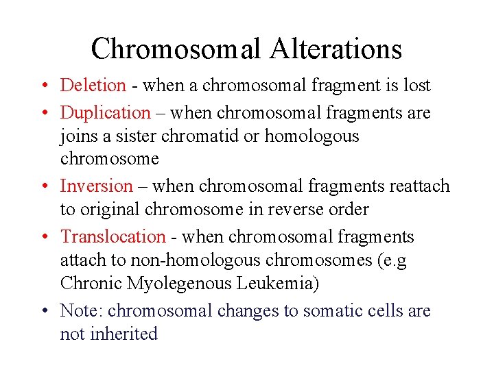 Chromosomal Alterations • Deletion - when a chromosomal fragment is lost • Duplication –