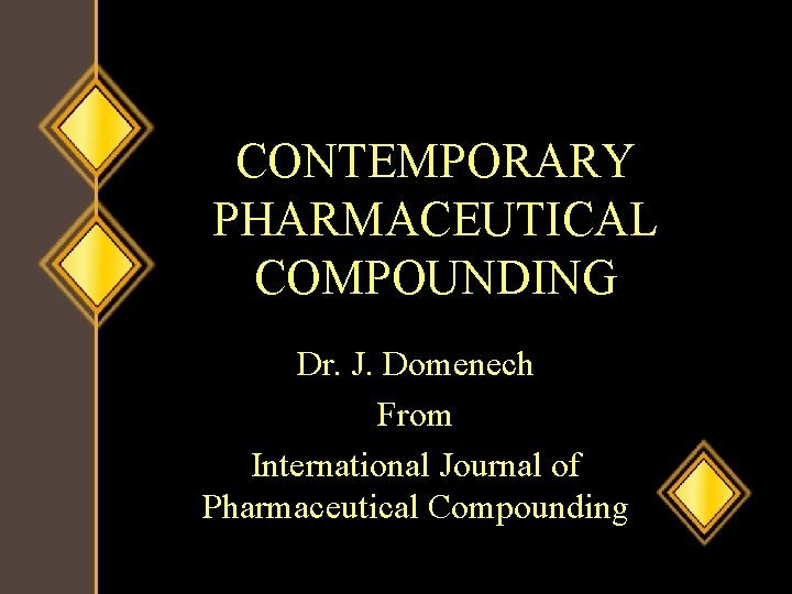 CONTEMPORARY PHARMACEUTICAL COMPOUNDING Dr. J. Domenech From International Journal of Pharmaceutical Compounding 