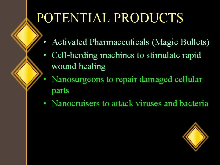 POTENTIAL PRODUCTS • Activated Pharmaceuticals (Magic Bullets) • Cell-herding machines to stimulate rapid wound