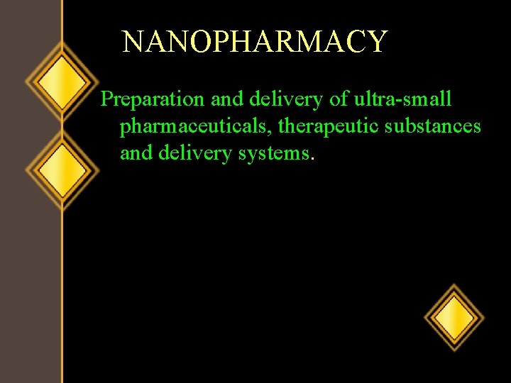 NANOPHARMACY Preparation and delivery of ultra-small pharmaceuticals, therapeutic substances and delivery systems. 