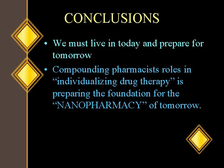 CONCLUSIONS • We must live in today and prepare for tomorrow • Compounding pharmacists