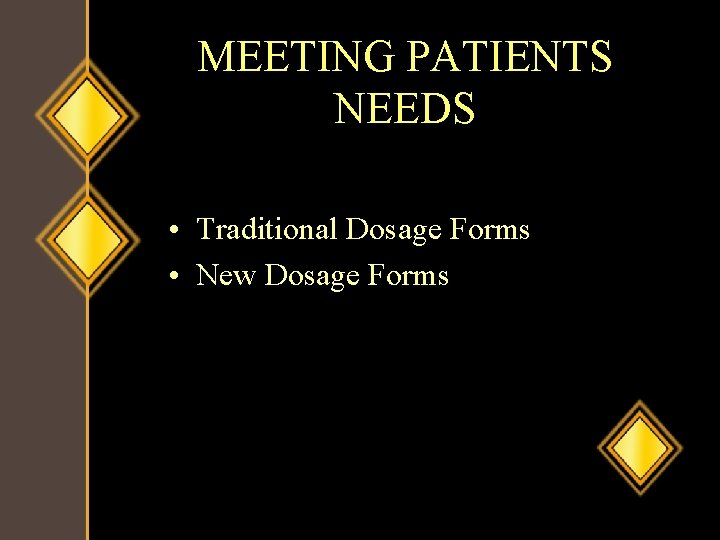 MEETING PATIENTS NEEDS • Traditional Dosage Forms • New Dosage Forms 